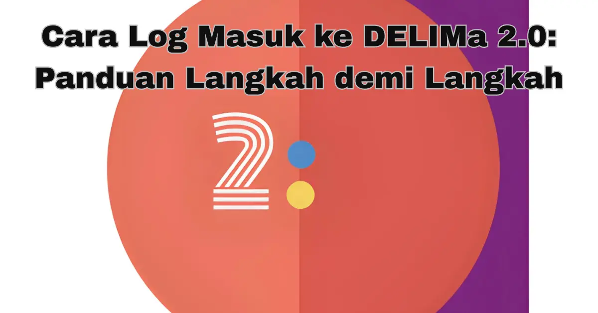 Cara Log Masuk ke DELIMa 2.0: Panduan Langkah demi Langkah